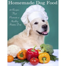 Home Made Dog Food: 20 Recipes That Promote a Healthy Happy Dog