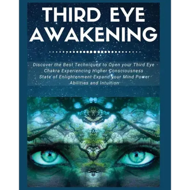 Third Eye Awakening: Discover the Best Techniques to Open Your Third Eye Chakra Experiencing Higher Consciousness, State of Enlightenment,