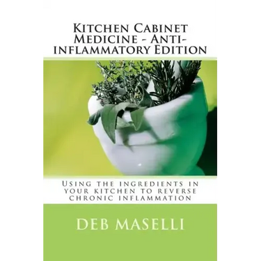 Kitchen Cabinet Medicine - Anti-inflammatory Edition: Using the ingredients in your kitchen to reverse chronic inflammation