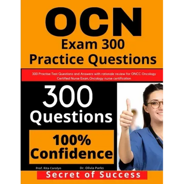 OCN Exam 300 Practice Questions: 300 Practise Test Questions and Answers with rationale review for ONCC Oncology Certified Nurse Exam, oncology nurse