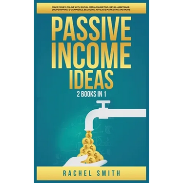 Passive Income Ideas: 2 Books in 1: Make Money Online with Social Media Marketing, Retail Arbitrage, Dropshipping, E-Commerce, Blogging, Affiliate Mar