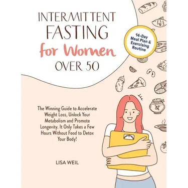 Intermittent Fasting For Women Over 50: The Winning Guide To Accelerate Weight Loss, Unlock Your Metabolism And Promote Longevity. It Only Takes A Few