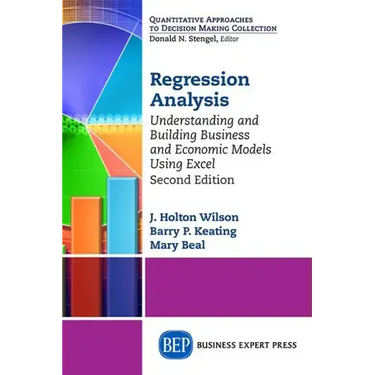 Regression Analysis: Understanding and Building Business and Economic Models Using Excel, Second Edition