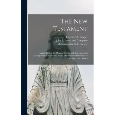 The New Testament: Translated From the Original Greek, With Chronological Arrangement of the Sacred Books, and Improved Divisions of Chapters and Vers