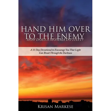 Hand Him Over to the Enemy: HOW DOES A MOMMA DO THAT? A 31 Day Devotional to Encourage you that Light can break through the darkness