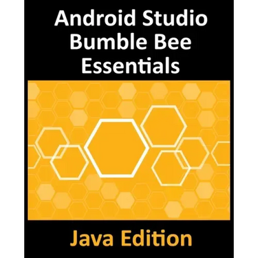 Android Studio Bumble Bee Essentials - Java Edition: Developing Android Apps Using Android Studio 2021.1 and Java