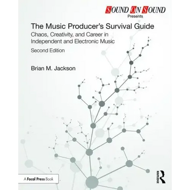 The Music Producer's Survival Guide: Chaos, Creativity, and Career in Independent and Electronic Music