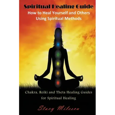 Spiritual Healing Guide: How to Heal Yourself and Others Using Spiritual Methods: Chakra, Reiki and Theta Healing Guides for Spiritual Healing