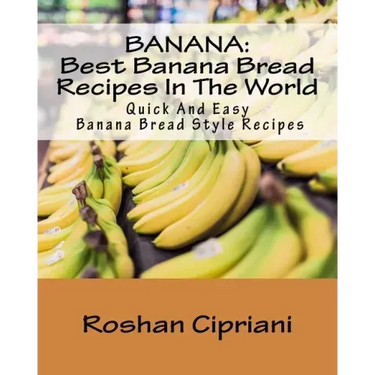 Banana: Best Banana Bread Recipes In The World: Quick And Easy Banana Bread Style Recipes