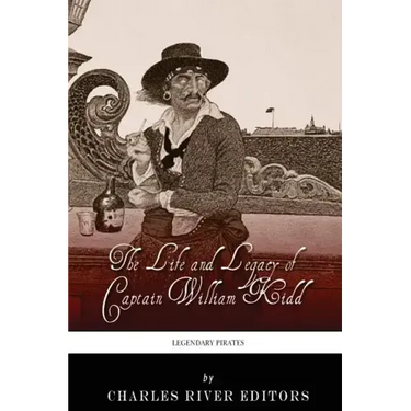 Legendary Pirates: The Life and Legacy of Captain William Kidd