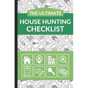 The Ultimate House Hunting Checklist: First Time Home Buyers Guide for Home Purchase, Property Inspection Checklist, House Flipping Book, Real Estate
