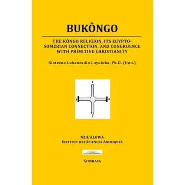 Bukôngo: The Kôngo religion, its Egypto-Sumerian connection, and congruence with primitive Christianity