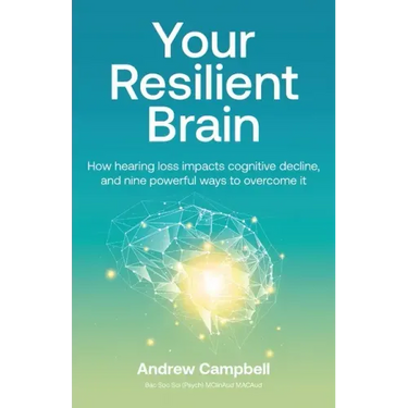 Your Resilient Brain: How hearing loss impacts cognitive decline, and nine powerful ways to overcome it