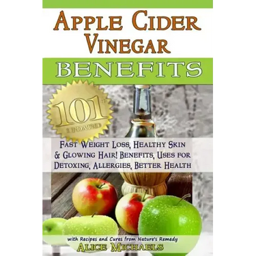 Apple Cider Vinegar Benefits: : 101 Apple Cider Vinegar Benefits for Weight Loss, Healthy Skin & Glowing Hair! Uses for Detoxing, Allergies, Better