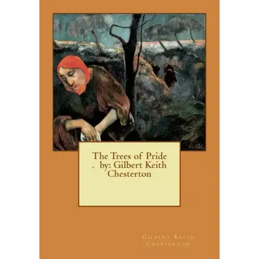 The Trees of Pride . by: Gilbert Keith Chesterton