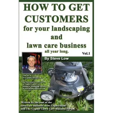 How To Get Customers For Your Landscaping And Lawn Care Business All Year Long.: Anyone Can Start A Lawn Care Business, The Tricky Part Is Finding Cus