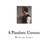 A Pluralistic Universe: William James
