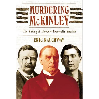 Murdering McKinley: The Making of Theodore Roosevelt's America