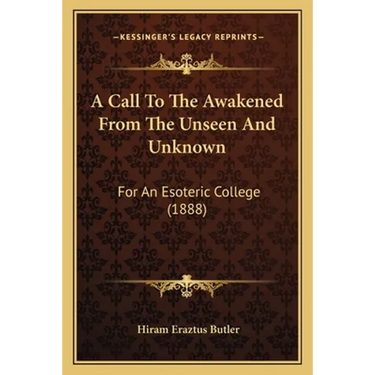 A Call To The Awakened From The Unseen And Unknown: For An Esoteric College (1888)