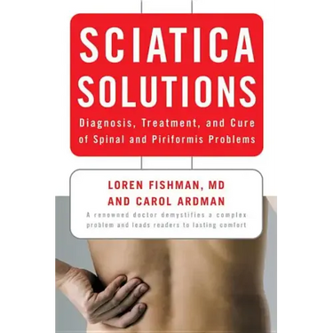 Sciatica Solutions: Diagnosis, Treatment, and Cure of Spinal and Piriformis Problems