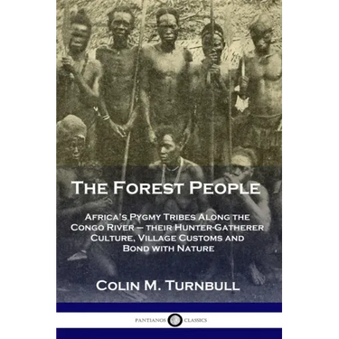 The Forest People: Africa's Pygmy Tribes Along the Congo River - their Hunter-Gatherer Culture, Village Customs and Bond with Nature