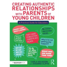 Creating Authentic Relationships with Parents of Young Children: A Practical Guide for Educators