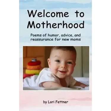 Welcome to Motherhood: Poems of humor, advice, and reassurance for new moms