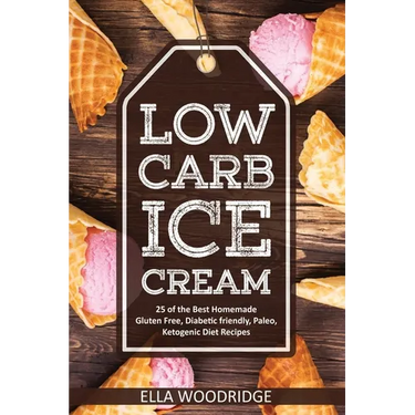 Low Carb Ice Cream: 25 of the Best Homemade Gluten Free, Diabetic friendly, Paleo, Ketogenic Diet Recipes
