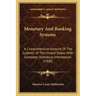 Monetary and Banking Systems: A Comprehensive Account of the Systems of the United States with Complete Statistical Information (1908)