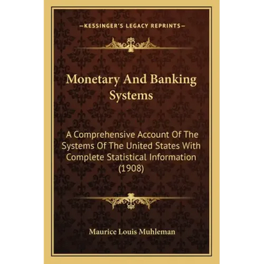 Monetary and Banking Systems: A Comprehensive Account of the Systems of the United States with Complete Statistical Information (1908)