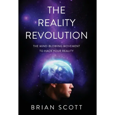 The Reality Revolution: The Mind-Blowing Movement to Hack Your Reality