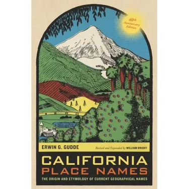 California Place Names, 40th Anniversary Edition: The Origin and Etymology of Current Geographical Names