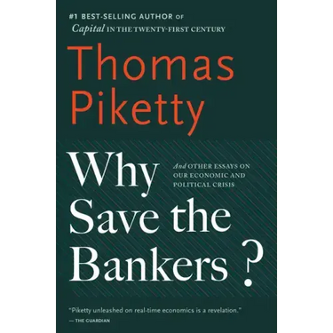 Why Save the Bankers?: And Other Essays on Our Economic and Political Crisis