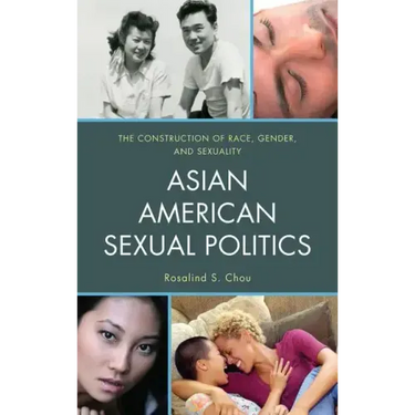 Asian American Sexual Politics: The Construction of Race, Gender, and Sexuality