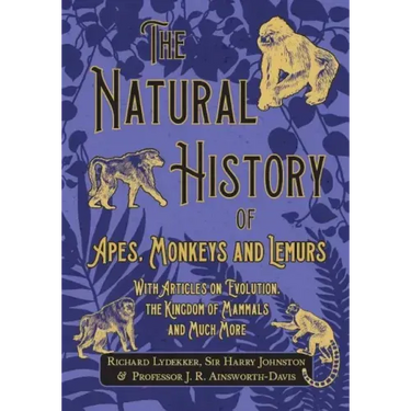 The Natural History of Apes, Monkeys and Lemurs - With Articles on Evolution, the Kingdom of Mammals and Much More