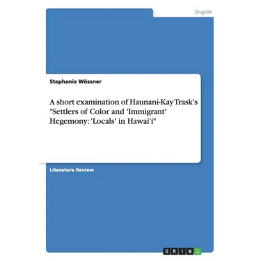 A short examination of Haunani-Kay Trask's "Settlers of Color and 'Immigrant' Hegemony: 'Locals' in Hawai'i"