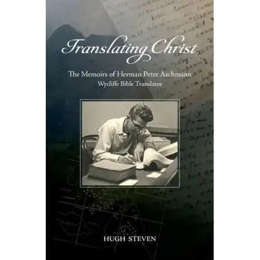 Translating Christ: The Memoirs of Herman Peter Aschmann, Wycliffe Bible Translator