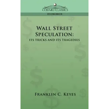 Wall Street Speculation: Its Tricks and Its Tragedies