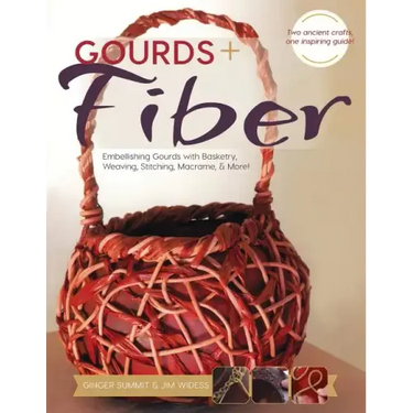 Gourds + Fibers: Embellishing Gourds with Basketry, Weaving, Stitching, Macramé & More