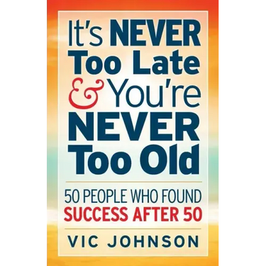 It's NEVER Too Late And You're NEVER Too Old: 50 People Who Found Success After 50