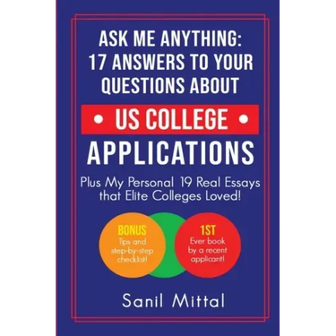 Ask Me Anything: 17 Answers to Your Questions About US College Applications: (Plus 19 Real Essays that Elite Colleges Loved!)