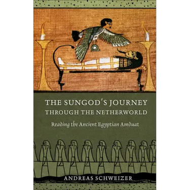 The Sungod's Journey Through the Netherworld: Reading the Ancient Egyptian Amduat