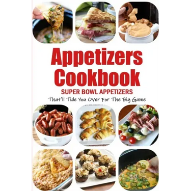 Appetizers Cookbook: Super Bowl Appetizers That'll Tide You Over For The Big Game: Appetizers Recipes Cookbook