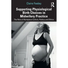 Supporting Physiological Birth Choices in Midwifery Practice: The Role of Workplace Culture, Politics and Ethics