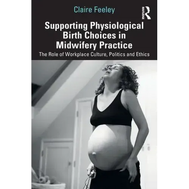 Supporting Physiological Birth Choices in Midwifery Practice: The Role of Workplace Culture, Politics and Ethics