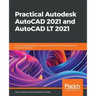 Practical Autodesk AutoCAD 2021 and AutoCAD LT 2021: A no-nonsense, beginner's guide to drafting and 3D modeling with Autodesk AutoCAD