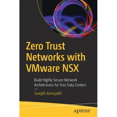Zero Trust Networks with Vmware Nsx: Build Highly Secure Network Architectures for Your Data Centers