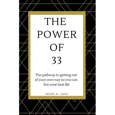 The Power of 33: The pathway to getting out of your own way so you can live your best life!