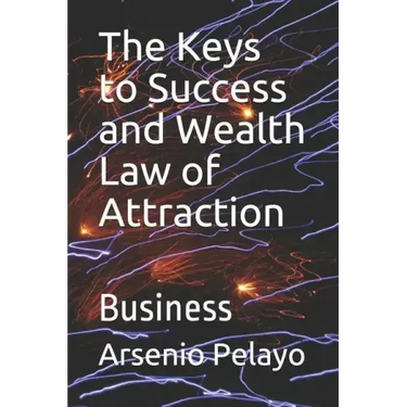 The Keys to Success and Wealth Law of Attraction: Business