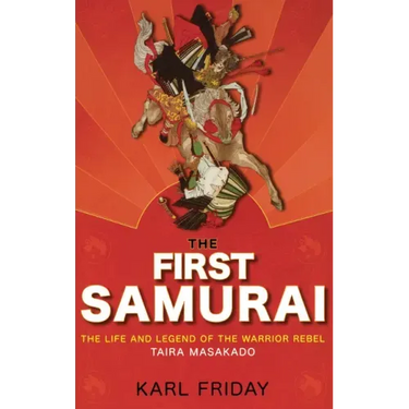 The First Samurai: The Life and Legend of the Warrior Rebel, Taira Masakado